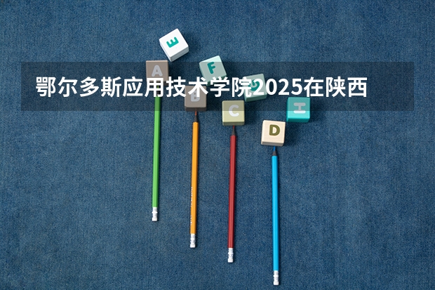 鄂尔多斯应用技术学院2025在陕西招生计划预测