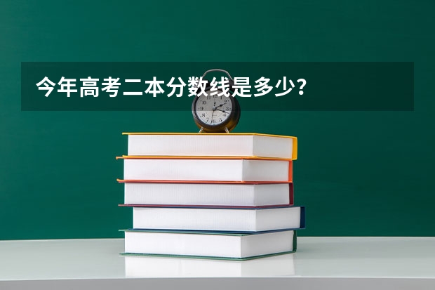 今年高考二本分数线是多少？
