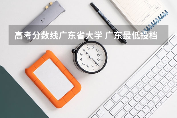 高考分数线广东省大学 广东最低投档线