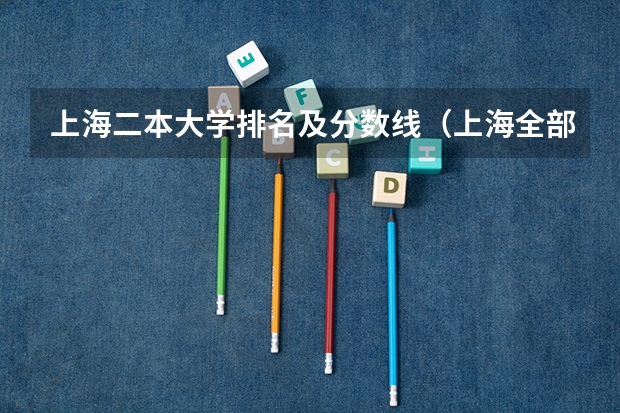 上海二本大学排名及分数线（上海全部大学录取分数线排名）
