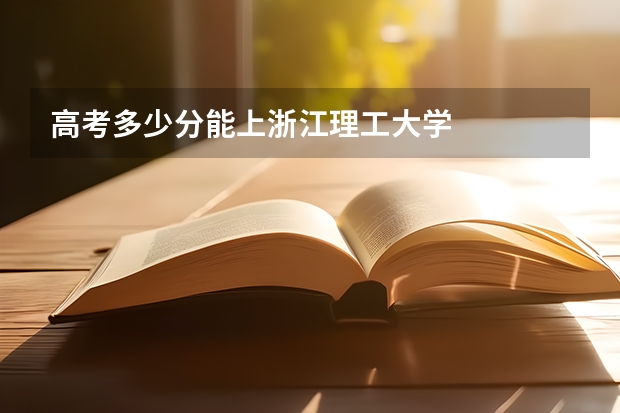高考多少分能上浙江理工大学