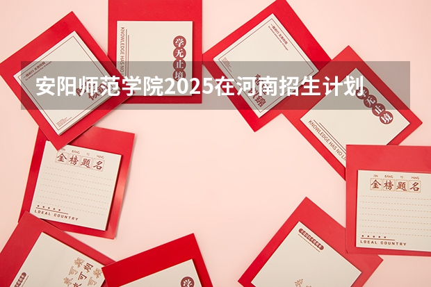 安阳师范学院2025在河南招生计划预测