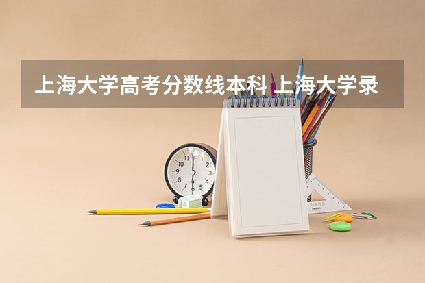 上海大学高考分数线本科 上海大学录取分数线