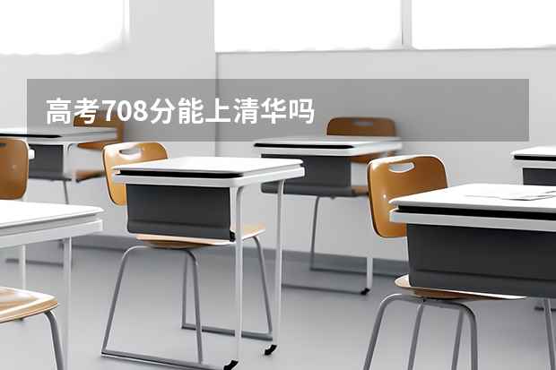 高考708分能上清华吗