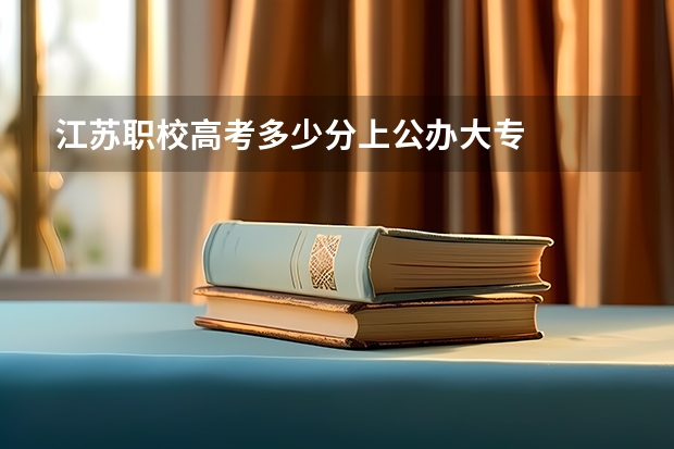 江苏职校高考多少分上公办大专