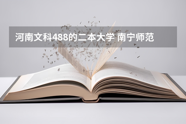 河南文科488的二本大学 南宁师范大学录取分数线