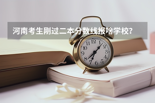 河南考生刚过二本分数线报啥学校？ 河南二本大学排名榜及录取分数线文科