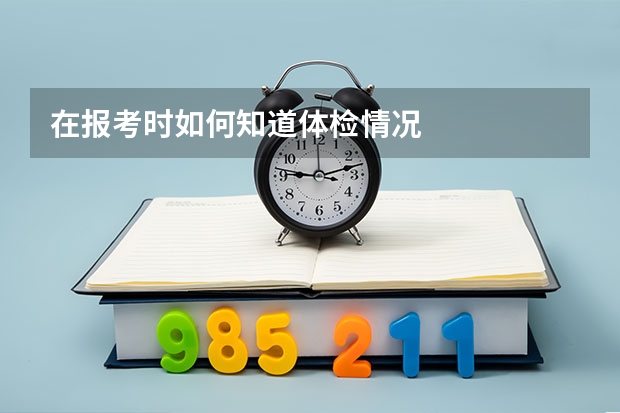 在报考时如何知道体检情况
