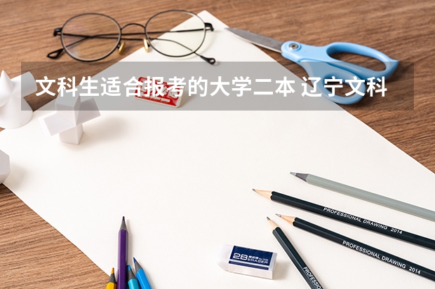 文科生适合报考的大学二本 辽宁文科二本最低分的大学