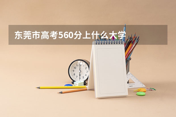 东莞市高考560分上什么大学