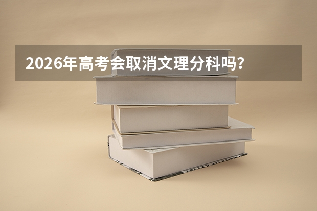 2026年高考会取消文理分科吗？