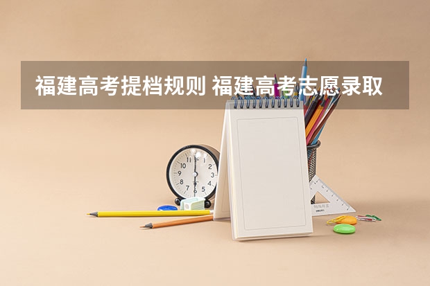 福建高考提档规则 福建高考志愿录取顺序规则