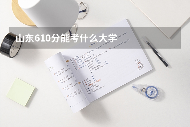 山东610分能考什么大学