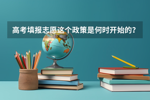 高考填报志愿这个政策是何时开始的？谁提出的？ 上海高考录取顺序是怎样的