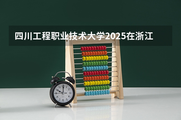 四川工程职业技术大学2025在浙江招生计划预测