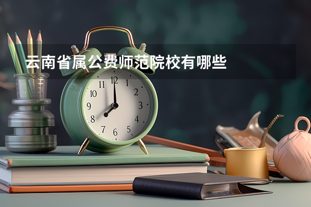 云南省属公费师范院校有哪些