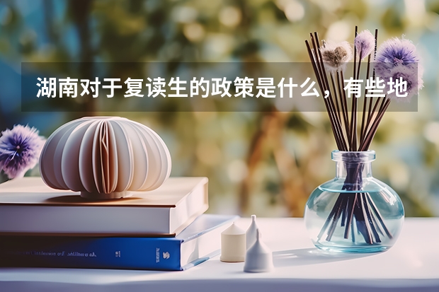 湖南对于复读生的政策是什么，有些地方说复读要2年，还有什么高考降低分数是不是啊？