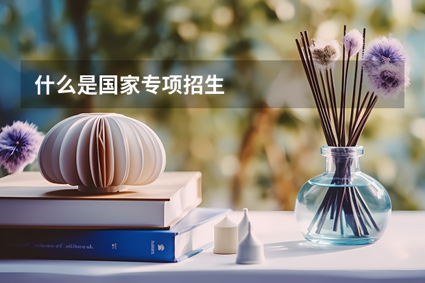 什么是国家专项招生