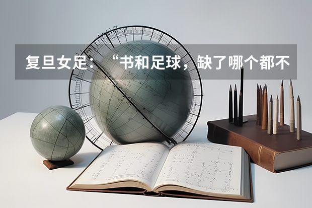 复旦女足：“书和足球，缺了哪个都不行”