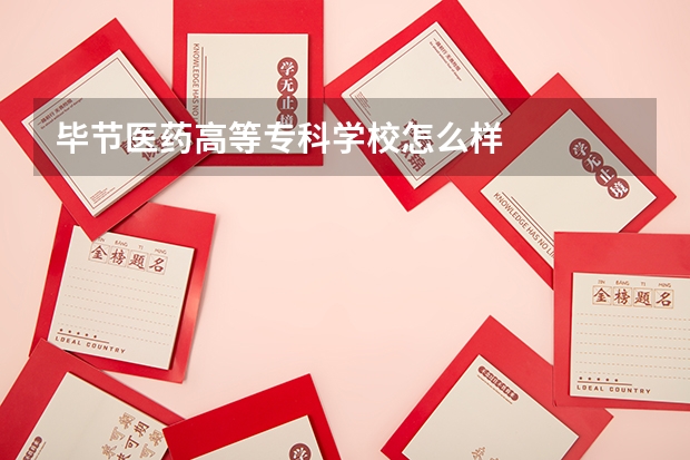 毕节医药高等专科学校怎么样