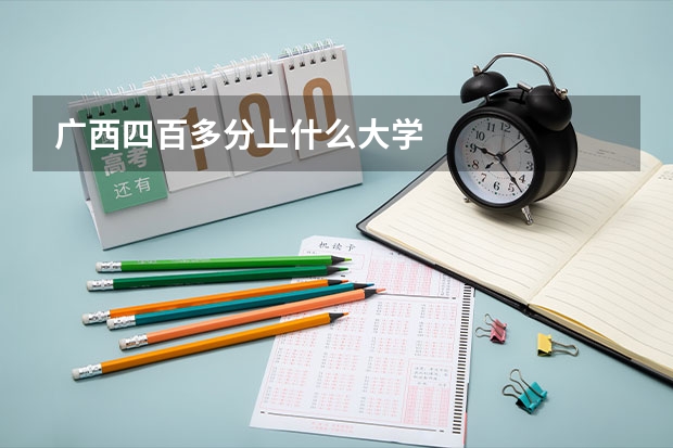 广西四百多分上什么大学