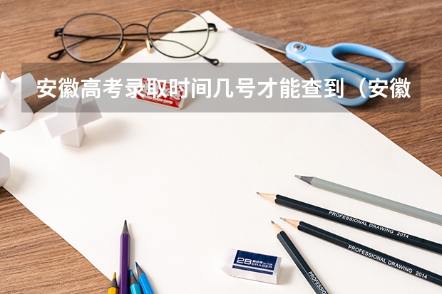 安徽高考录取时间几号才能查到（安徽2024高考专科批志愿录取时间 几号开始录取）