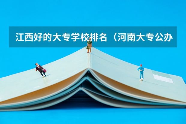 江西好的大专学校排名（河南大专公办学校排名）