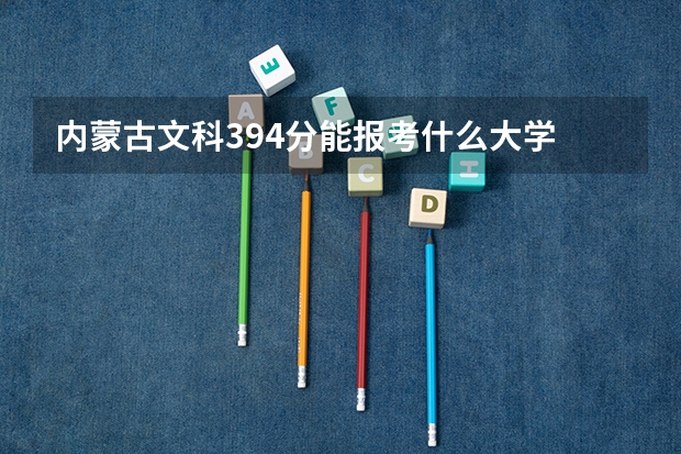 内蒙古文科394分能报考什么大学