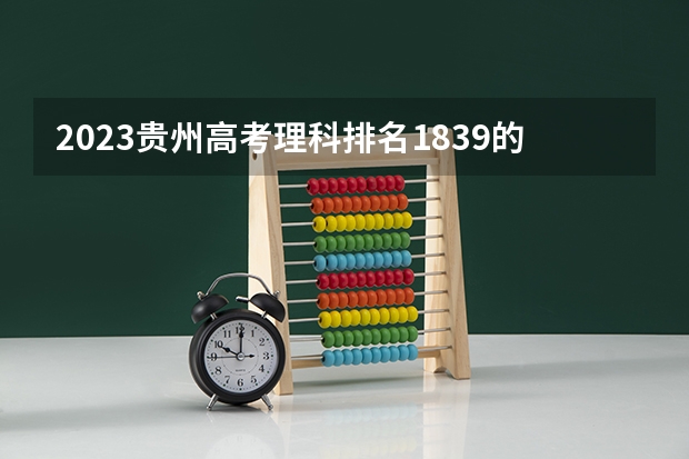 2023贵州高考理科排名1839的考生报哪所大学 往年录取分数线