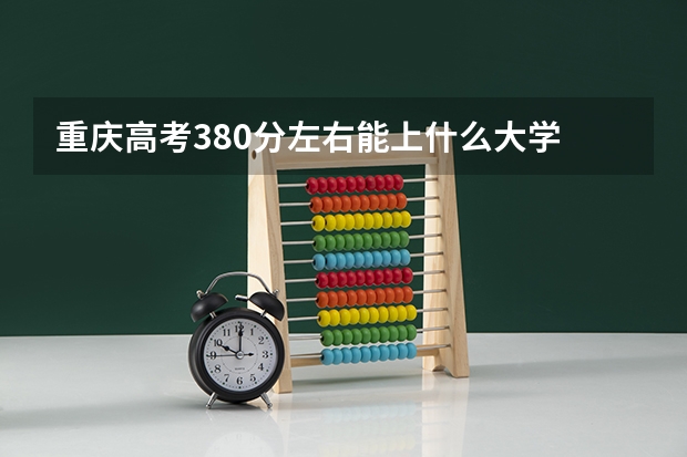 重庆高考380分左右能上什么大学