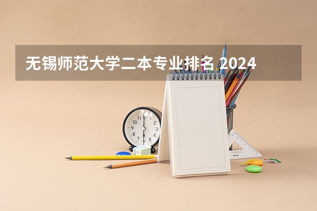 无锡师范大学二本专业排名 2024江苏二本大学排名
