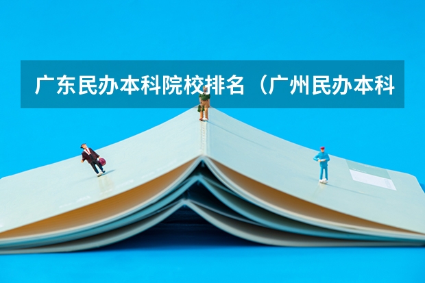 广东民办本科院校排名（广州民办本科大学排名）