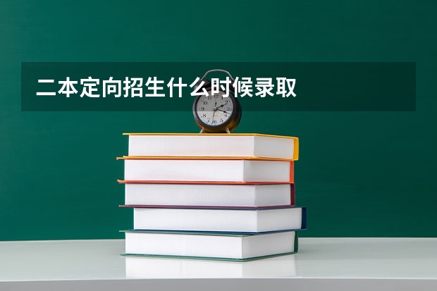 二本定向招生什么时候录取