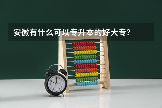 安徽有什么可以专升本的好大专？