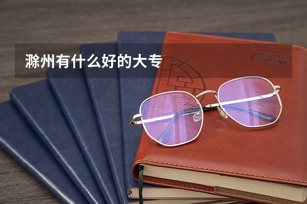 滁州有什么好的大专