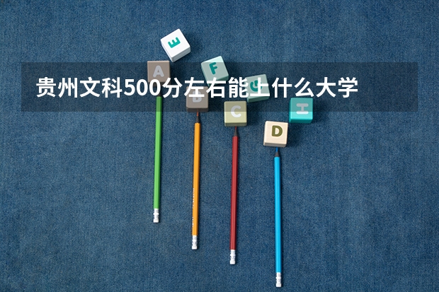 贵州文科500分左右能上什么大学