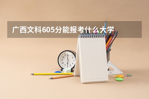 广西文科605分能报考什么大学