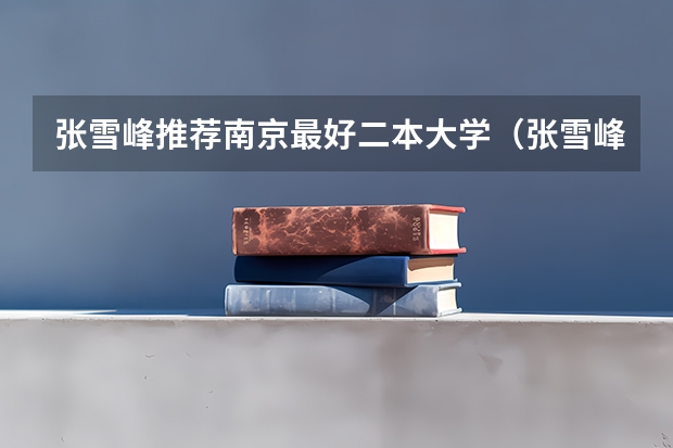 张雪峰推荐南京最好二本大学（张雪峰推荐山东二本院校）