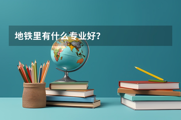 地铁里有什么专业好？