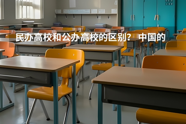 民办高校和公办高校的区别？ 中国的民办大学,有哪几所比较好?