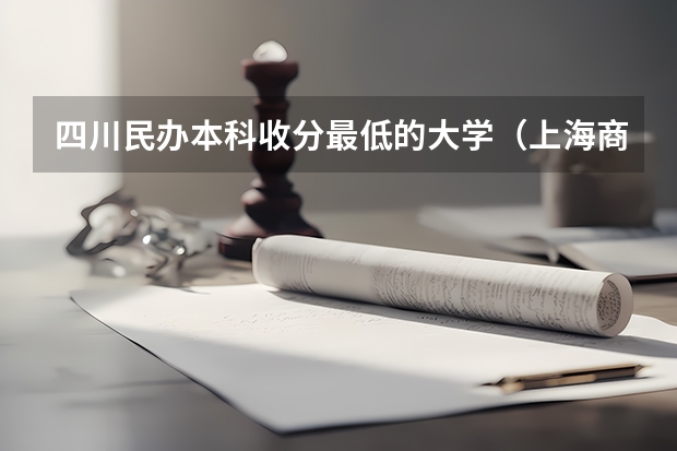 四川民办本科收分最低的大学(上海商学院录取分数线)