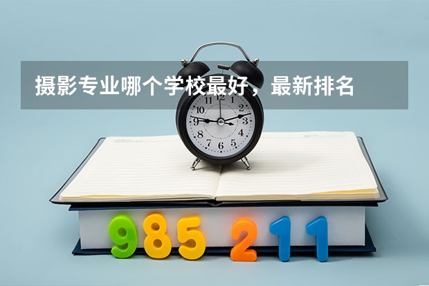 摄影专业哪个学校最好，最新排名