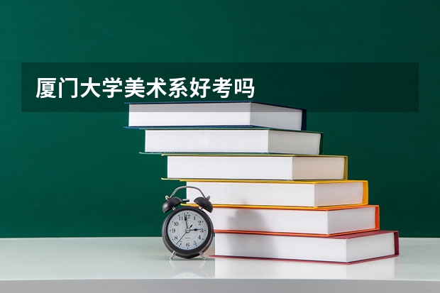 厦门大学美术系好考吗