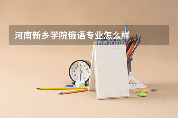 河南新乡学院俄语专业怎么样