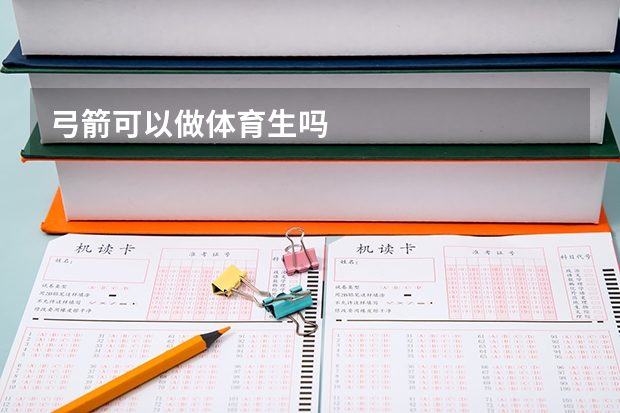 弓箭可以做体育生吗
