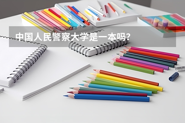 中国人民警察大学是一本吗？