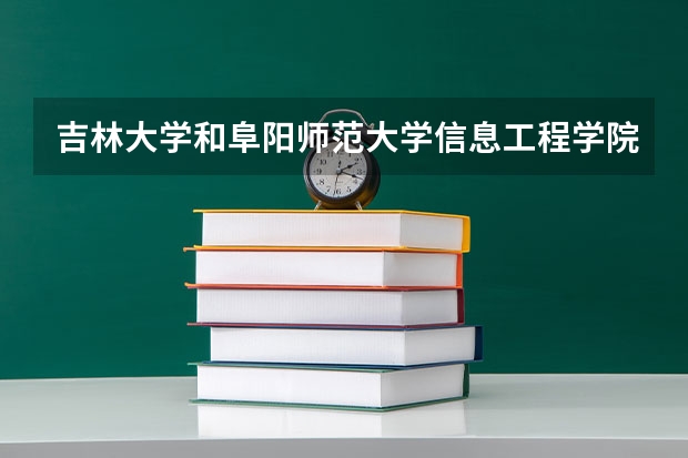 吉林大学和阜阳师范大学信息工程学院哪个好 分数线对比