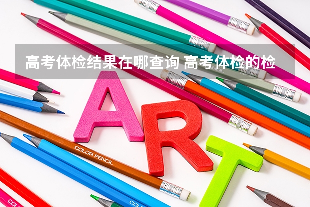 高考体检结果在哪查询 高考体检的检查时间及检查流程