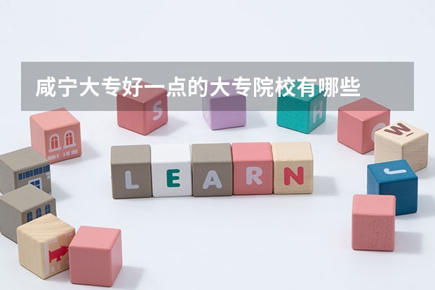 咸宁大专好一点的大专院校有哪些