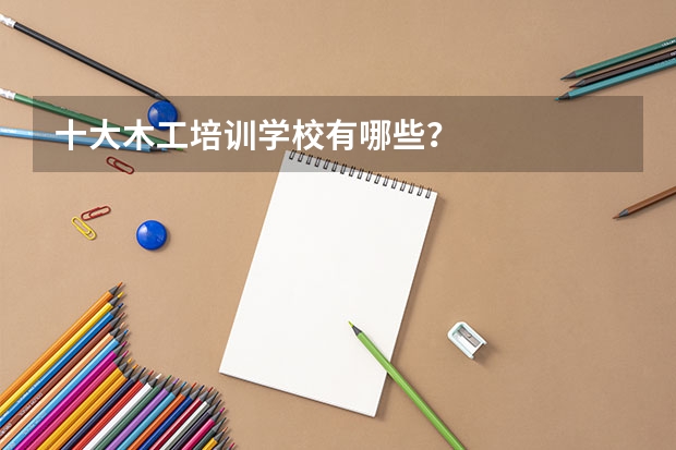 十大木工培训学校有哪些？